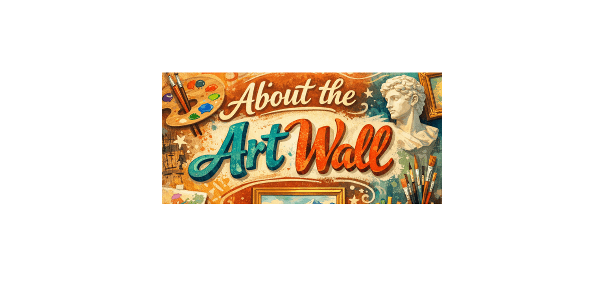 “Rectangular banner reading ‘About the Art Wall’ in stylized lettering. The background features a warm, textured collage of artistic elements, including a paint palette, paintbrushes, framed artwork, and a classical sculpture, symbolizing visual art and creative expression.”