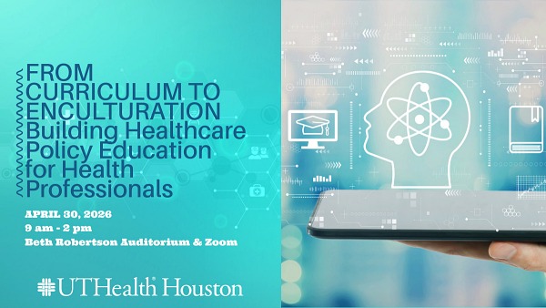 Blue background with text From Curriculum to Enculturation Building Healthcare Policy Education for Health Professions April 30 2026 9 am dash 2 pm Beth Robertson Auditorium ampersand Zoom UTHealth Houston logo, On right side of screen decorative image of a brain with symbols for a graduation cap and a book above a person's hand holding a smartphone