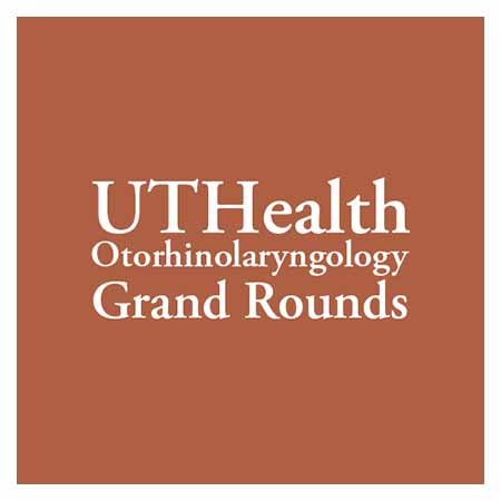 UTHealth Otorhinolaryngology Grand Rounds