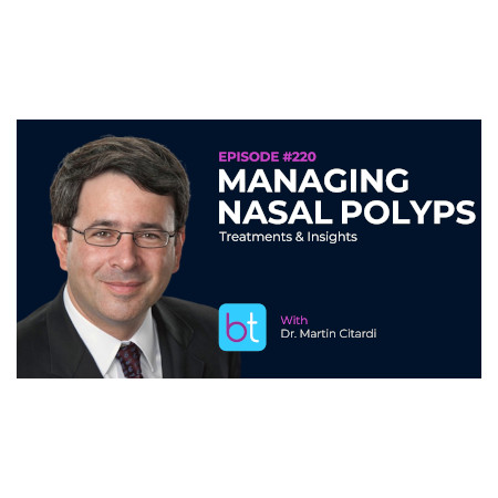 Dark blue podcast-style graphic with a physician headshot on the left and text reading “Episode #220: Managing Nasal Polyps – Treatments & Insights,” a “bt” logo, and “With Dr. Martin Citardi.”